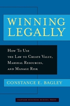 Hardcover Winning Legally: How to Use the Law to Create Value, Marshal Resources, and Manage Risk Book