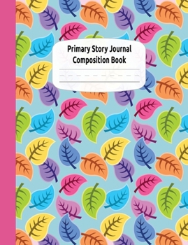 Paperback Bright Leaves Primary Story Journal Composition Book: Draw and Write Journal, Grade Level K-2, Dotted Midline and Creative Story Picture Space, Early Book