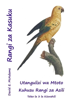 Rangi za Kasuku: Utangulizi wa Mtoto Kuhusu Rangi za Asili (Rangi Katika Asili) (Swahili Edition)
