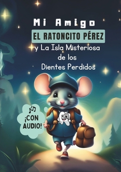 Mi amigo el Ratoncito Pérez y La Isla Misteriosa de los Dientes Perdidos: Cuento para niños con Audiolibro Incluido