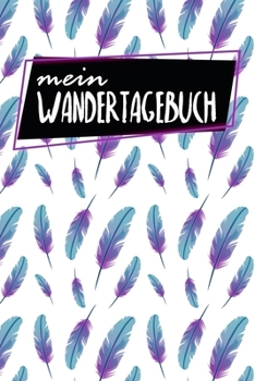 Wandertagebuch: Notizbuch | Blanko Gepunktet |120 Seiten | Notebook | Diary | Bagpacking | Dokumentiere deine Reisen | Ausflug in den Wald | Logbook ... Globetrotter | Motiv: Federn (German Edition)