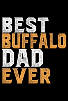 Best Buffalo Dad Ever: Cool Buffalo Journal Notebook - Gifts Idea for Buffalo Lovers Notebook for Men & Women.