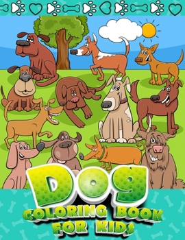 Dog Coloring Book for Kids: Ages 4-8Drawing Pages for Children and Toddlers Who Love Cute Dogs and Fluffy Friends - All Kinds of Dogs - Gift Idea for Boys and Girls