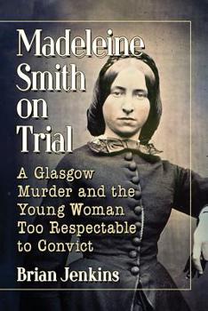 Paperback Madeleine Smith on Trial: A Glasgow Murder and the Young Woman Too Respectable to Convict Book