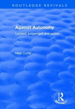 Hardcover Against Autonomy: Lyotard, Judgement and Action Book