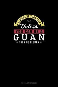 Paperback Always Be Yourself Unless You Can Be A Guan Then Be A Guan: To Do List Notebook Book