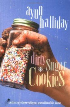 Paperback Dirty Sugar Cookies: Culinary Observations, Questionable Taste Book