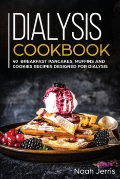 Paperback Dialysis Cookbook: 40+ Breakfast Pancakes, Muffins and Cookies Recipes Designed for Dialysis Book