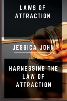 Laws Of Attraction: Harnessing The Law Of Attraction