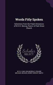 Hardcover Words Fitly Spoken: Selections From the Pulpit Utterances of W.H.H. Murray, Pastor of Park Street Church Book