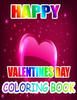 Happy Valentine Day Coloring Book: An Adult Coloring Book with Beautiful Flowers, Adorable Animals, and Romantic Heart Designs