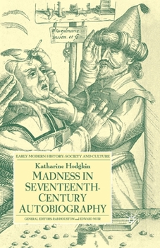 Madness in Seventeenth Century Autobiography: Early Modern History: Society and Culture - Book  of the Early Modern History: Society and Culture