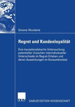 Paperback Regret Und Kundenloyalität: Eine Kausalanalytische Untersuchung Potentieller Ursachen Interindividueller Unterschiede Im Regret-Erleben Und Deren Ausw [German] Book