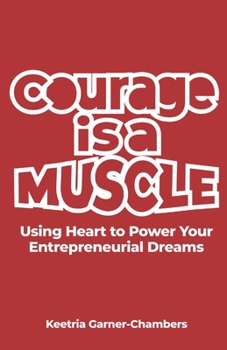 Paperback Courage Is A Muscle: Using Heart to Power Your Entrepreneurial Dreams Book