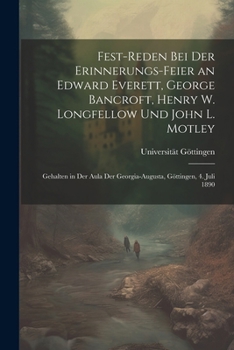 Paperback Fest-Reden Bei Der Erinnerungs-Feier an Edward Everett, George Bancroft, Henry W. Longfellow Und John L. Motley: Gehalten in Der Aula Der Georgia-Augu [German] Book