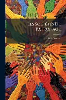 Paperback Les Sociétés De Patronage: Leurs Conditions D'existence, Leurs Moyens D'action... [French] Book