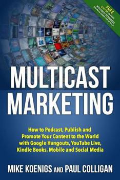 Paperback Multicast Marketing: How to Podcast, Publish and Promote Your Content to the World with Google Hangouts, Youtube Live, Kindle Books, Mobile Book