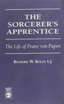The Sorcerer's Apprentice: The Life of Franz Von Papen