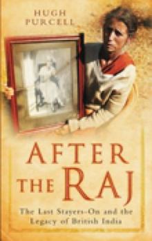 Paperback After the Raj: The Last Stayers-On and the Legacy of British India Book