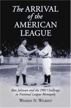 Paperback The Arrival of the American League: Ban Johnson and the 1901 Challenge to National League Monopoly Book