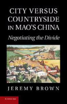 City Versus Countryside in Mao's China: Negotiating the Divide