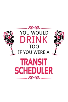 Paperback You Would Drink Too If You Were A Transit Scheduler: Creative Transit Scheduler Notebook, Journal Gift, Diary, Doodle Gift or Notebook - 6 x 9 Compact Book
