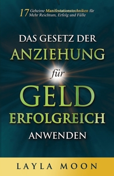 Paperback Das Gesetz der Anziehung für Geld erfolgreich anwenden: 17 geheime Manifestationstechniken für mehr Reichtum, Erfolg und Fülle [German] Book