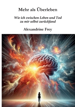 Mehr als Überleben: Wie ich zwischen Leben und Tod zu mir selbst zurückfand. (German Edition)