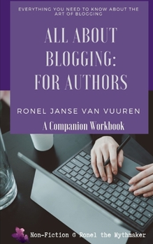 Paperback All About Blogging: For Authors: A Companion Workbook: Everything You Need to Know About the Art of Blogging Book