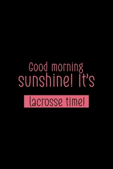 Good Morning, Sunshine! It's Lacrosse Time!: All Purpose 6x9 Blank Lined Notebook Journal Way Better Than A Card Trendy Unique Gift Solid Black Lacrosse
