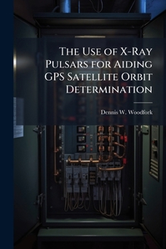 Paperback The Use of X-Ray Pulsars for Aiding GPS Satellite Orbit Determination Book
