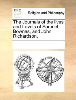 The Journals of the lives and travels of Samuel Bownas, and John Richardson.