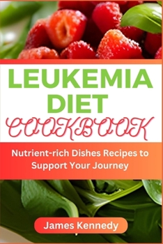 Paperback Leukemia Diet Cookbook: Nutrient-rich Dishes Recipes to Support Your Journey Book