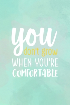 You Don't Grow When You're Comfortable: All Purpose 6x9" Blank Lined Notebook Journal Way Better Than A Card Trendy Unique Gift Abstract Texture Comfort Zone