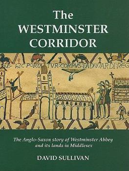 Hardcover The Westminster Corridor: An Exploration of the Anglo-Saxon History of Westminster Abbey and Its Nearby Lands and People Book