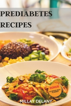 Paperback Prediabetes Recipes: 30 Easy and Delicious Step-By-Step Meals to Lower A1c, Blood Sugar Levels, and Manage Symptoms for Prediabetics Book