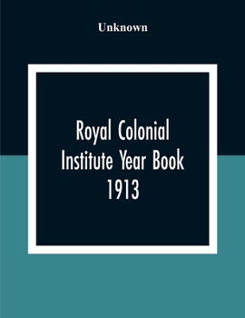 Paperback Royal Colonial Institute Year Book 1913 Book