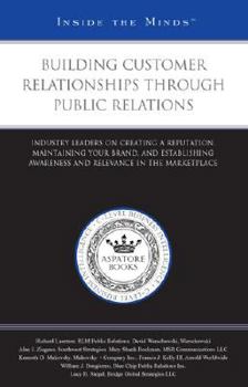 Paperback Building Customer Relationships Through Public Relations: Industry Leaders on Creating a Reputation, Maintaining Your Brand, and Establishing Awareness ... (Inside the Minds) Book