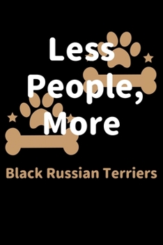 Less People, More Black Russian Terriers: Journal (Diary, Notebook) Funny Dog Owners Gift for Black Russian Terrier Lovers