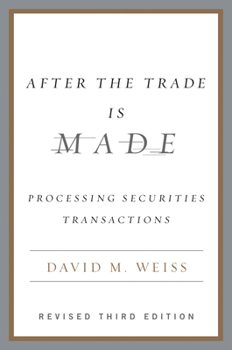 After the Trade Is Made, Revised Third Ed.: Processing Securities Transactions