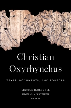 Paperback Christian Oxyrhynchus: Texts, Documents, and Sources Book