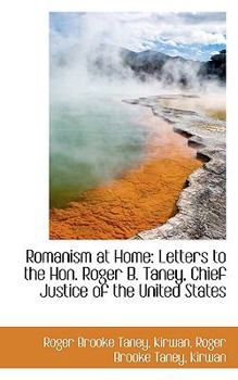 Romanism at Home: Letters to the Hon. Roger B. Taney, Chief Justice of the United States