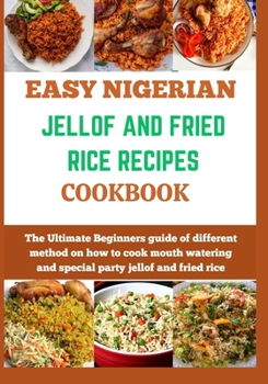 Paperback Easy Nigerian Jollof and Fried Rice Recipes Cookbook: The Ultimate Beginners guide of different method on how to cook mouth watering and special party Book