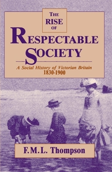 Paperback The Rise of Respectable Society: A Social History of Victorian Britain, 1830-1900 Book
