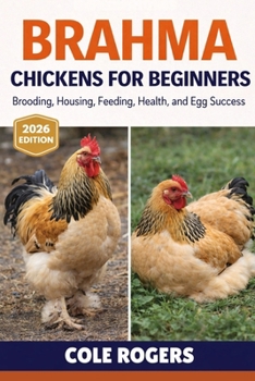 BRAHMA CHICKENS FOR BEGINNERS: Brooding, Housing, Feeding, Health, and Egg Success