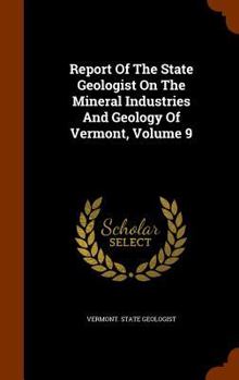 Hardcover Report of the State Geologist on the Mineral Industries and Geology of Vermont, Volume 9 Book