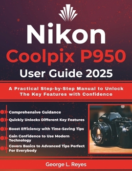 Paperback Nikon Coolpix P950 User Guide 2025: A Practical Step-by-Step Manual to Unlock The Key Features with Confidence Book