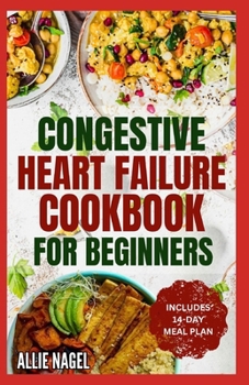 Paperback Congestive Heart Failure Cookbook for Beginners: Delicious, Low Fat, Low Sodium Diet Recipes and Meal Plan for Improved Heart Health Book