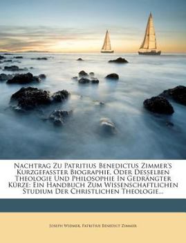 Paperback Nachtrag Zu Patritius Benedictus Zimmer's Kurzgefasster Biographie, Oder Desselben Theologie Und Philosophie in Gedrangter Kurze: Ein Handbuch Zum Wis [German] Book