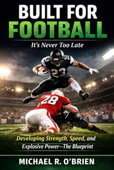 Paperback Built For Football - it's never too late!: The Blueprint for Developing Strength, Speed, and Explosive Power Book